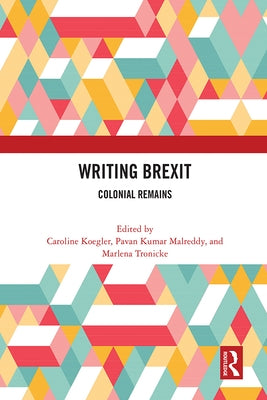 Writing Brexit: Colonial Remains by Koegler, Caroline