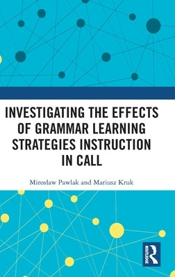 Investigating the Effects of Grammar Learning Strategies Instruction in Call by Pawlak, Miroslaw