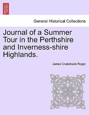 Journal of a Summer Tour in the Perthshire and Inverness-Shire Highlands. by Roger, James Cruikshank