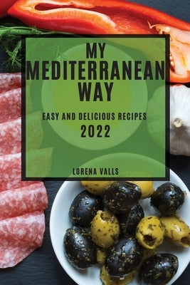 My Mediterranean Way: Easy and Delicious Recipes by Valls, Lorena