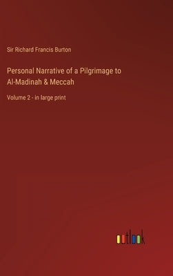 Personal Narrative of a Pilgrimage to Al-Madinah & Meccah: Volume 2 - in large print by Burton, Richard Francis