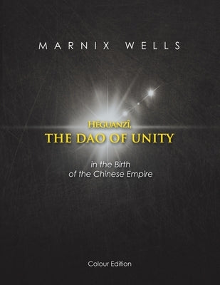 Héguanzî, the Dao of Unity: In the Birth of the Chinese Empire by Wells, Marnix