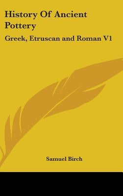 History of Ancient Pottery: Greek, Etruscan and Roman V1 by Birch, Samuel