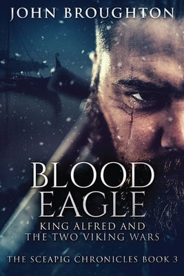 Blood Eagle: King Alfred and the Two Viking Wars by Broughton, John