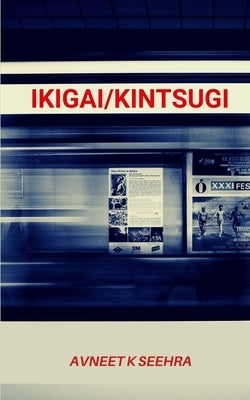 Ikigai/Kintsugi by Seehra, Avneet K.