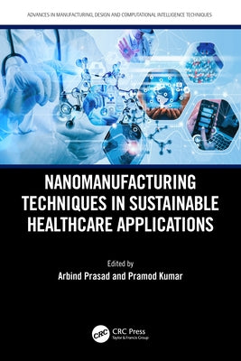 Nanomanufacturing Techniques in Sustainable Healthcare Applications by Prasad, Arbind