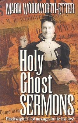 Holy Ghost Sermons by Woodworth-Etter, Maria Beulah