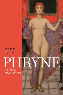 Phryne: A Life in Fragments by Funke, Melissa