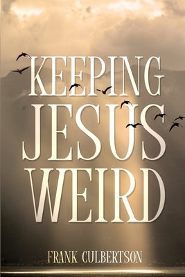 Keeping Jesus Weird by Culbertson, Frank