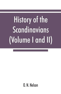 History of the Scandinavians and successful Scandinavians in the United States (Volume I and II) by N. Nelson, O.