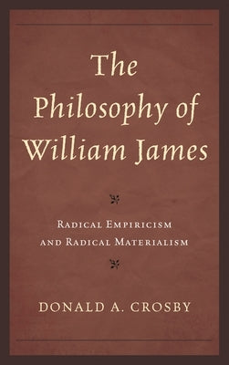 Philosophy of William James: Radical Empiricism and Radical Materialism by Crosby, Donald A.