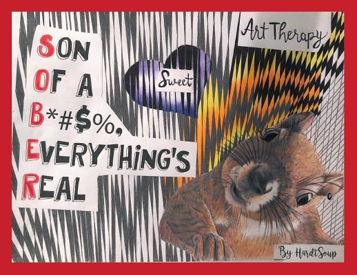 Art Therapy: Son of a B*#$%, Everything's Real by Hardtsoup