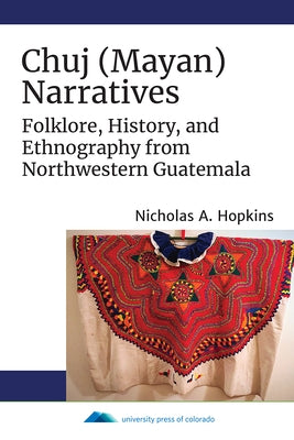 Chuj (Mayan) Narratives: Folklore, History, and Ethnography from Northwestern Guatemala by Hopkins, Nicholas A.
