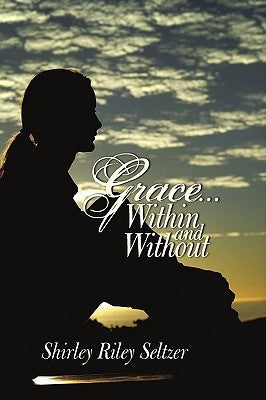 Grace ... Within and Without by Shirley Riley Seltzer, Riley Seltzer