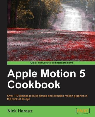 Apple Motion 5 Cookbook by Harauz, Nick