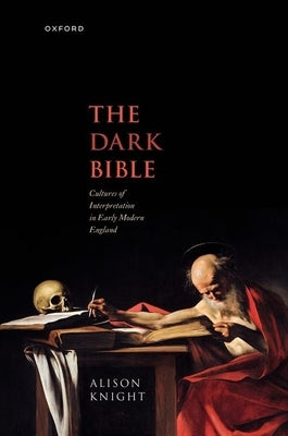 The Dark Bible: Cultures of Interpretation in Early Modern England by Knight, Alison