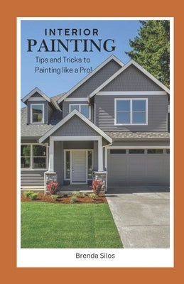 Interior Painting: Tips and Tricks to Painting like a Pro! by Silos, Brenda L.