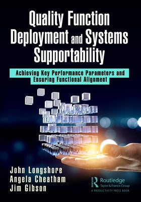 Quality Function Deployment and Systems Supportability: Achieving Key Performance Parameters and Ensuring Functional Alignment by Longshore, John