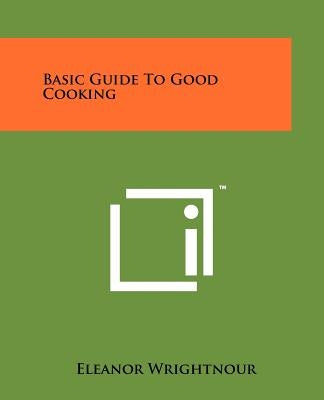 Basic Guide to Good Cooking by Wrightnour, Eleanor