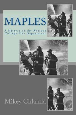 Maples: A History of the Antioch College Fire Department by Chlanda, Mikey
