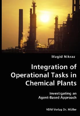 Integration of Operational Tasks in Chemical Plants- Investigating an Agent-Based Approach by Nikraz, Magid