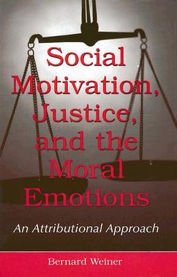 Social Motivation, Justice, and the Moral Emotions: An Attributional Approach by Weiner, Bernard