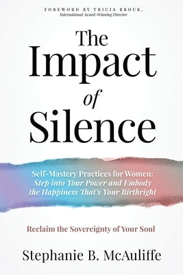 The Impact of Silence: Reclaim the Sovereignty of Your Soul by McAuliffe, Stephanie B.