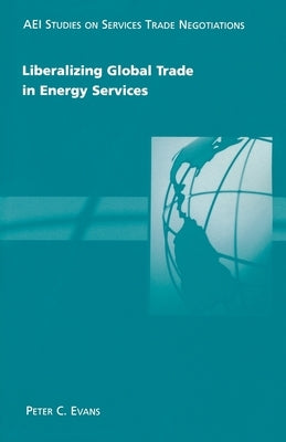 Liberalizing Global Trade in Energy Services by Evans, Peter C.