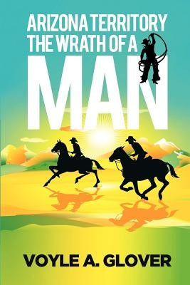 Arizona Territory: Wrath of a Man by Glover, Voyle A.