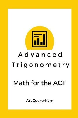 Advanced Trigonometry: Math for the ACT by Cockerham, Art
