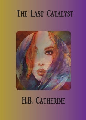 The Last Catalyst by Catherine, H. B.