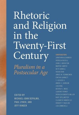 Rhetoric and Religion in the Twenty-First Century: Pluralism in a Postsecular Age by Depalma, Michael-John