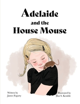 Adelaide and the House Mouse by Fogarty, James