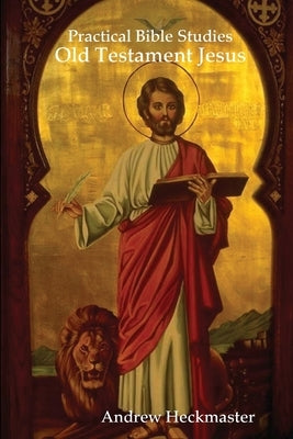 Practical Bible Studies: Old Testament Jesus by Heckmaster, Andrew