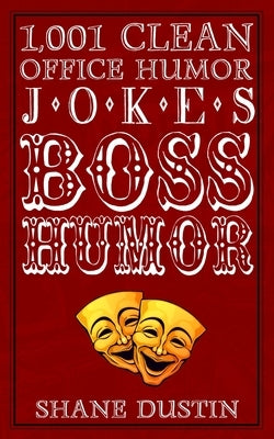 Boss Humor: 1,001 Clean Office Humor Jokes, One-Liners, and Sarcastic Comments about the Boss (An Ideal Gag Gift for Boss and Your by Dustin, Shane