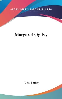 Margaret Ogilvy by Barrie, J. M.