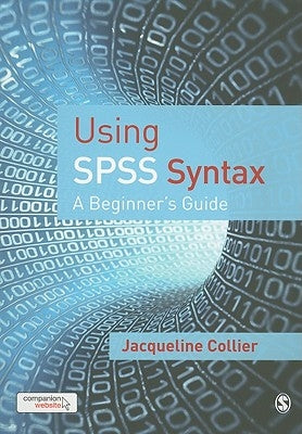 Using SPSS Syntax: A Beginner′s Guide by Collier, Jacqueline