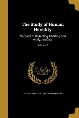 The Study of Human Heredity: Methods of Collecting, Charting and Analyzing Data; Volume 2 by Davenport, Charles Benedict 1866-1944