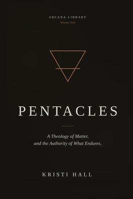 Pentacles: A Theology of Matter and the Authority of What Endures by Hall, Kristi