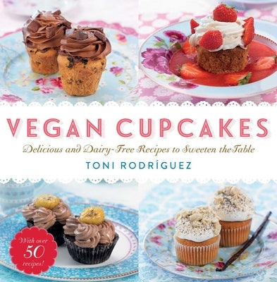Vegan Cupcakes: Delicious and Dairy-Free Recipes to Sweeten the Table by Rodríguez, Toni