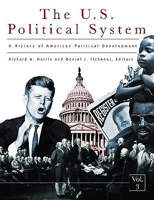 A History of the U.S. Political System [3 Volumes]: Ideas, Interests, and Institutions by Harris, Richard A.
