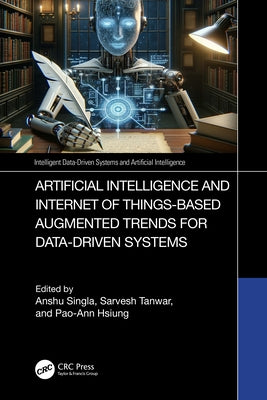 Artificial Intelligence and Internet of Things based Augmented Trends for Data Driven Systems by Singla, Anshu