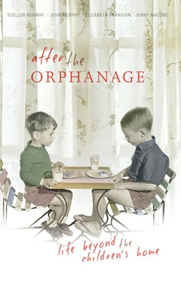 After the Orphanage: Life Beyond the Children's Home by Murray, Suellen