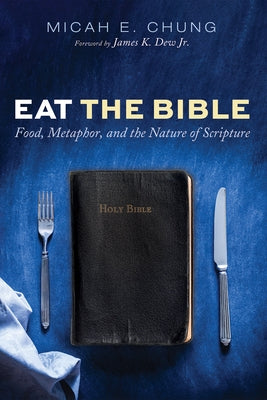 Eat the Bible: Food, Metaphor, and the Nature of Scripture by Chung, Micah E.
