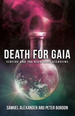 Death for Gaia: Ecocide and the Righteous Assassins by Alexander, Samuel
