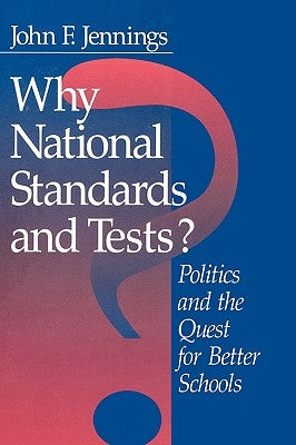 Why National Standards and Tests?: Politics and the Quest for Better Schools by Jennings, John F.