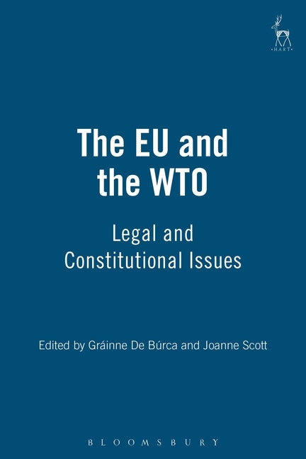 The EU and the Wto: Legal and Constitutional Issues by Búrca, Gráinne de