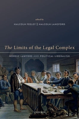 The Limits of the Legal Complex: Nordic Lawyers and Political Liberalism by Feeley, Malcolm