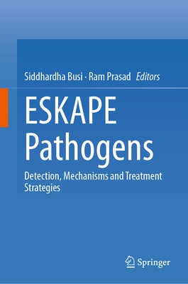 Eskape Pathogens: Detection, Mechanisms and Treatment Strategies by Busi, Siddhardha