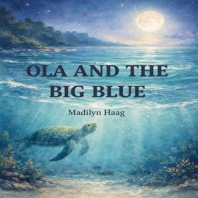 Ola and the Big Blue: The Ocean Whispered by Haag, Madilyn